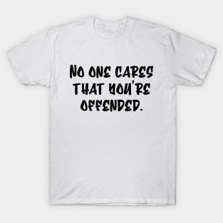 No One Cares That You're Offended T-Shirt